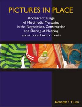 Paperback Pictures in Place: Adolescent Usage of Multimedia Messaging in the Negotiation, Construction and Sharing of Meaning about Local Environme Book