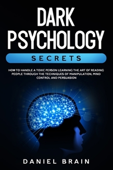 Paperback Dark Psychology Secrets: How to Handle a Toxic Person Learning The Art of Reading People Through The Techniques of Manipulation, Mind Control a Book