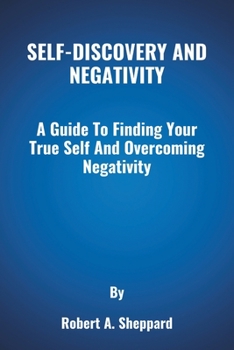 Paperback Self-Discovery and Negativity: A Guide To Finding Your True Self And Overcoming Negativity Book