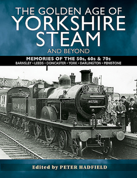 Paperback The Golden Age of Yorkshire Steam and Beyond: Memories of the 50s, 60s & 70s Book