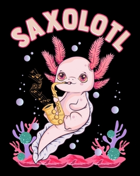 Saxolotl: Saxolotl Sax Playing Axolotl Pun Walking Fish Saxophone 2020-2021 Weekly Planner & Gratitude Journal (110 Pages, 8" x 10") Blank Sections ... Moments of Thankfulness & To Do Lists