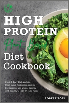 Paperback High-Protein Plant-Based Diet Cookbook: Quick & Easy High-protein Plant-based Recipes for Athletic Performance and Muscle Growth with Low-Carb, High- Book