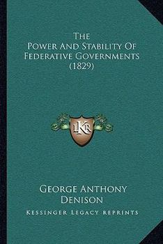 Paperback The Power And Stability Of Federative Governments (1829) Book
