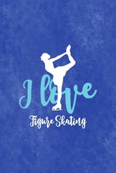 I Love Figure Skating: All Purpose 6x9 Blank Lined Notebook Journal Way Better Than A Card Trendy Unique Gift Blue Velvet Ice Skating