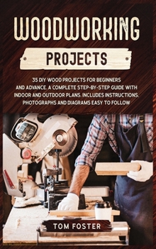Hardcover Woodworking Projects: 35 DIY Wood Projects for Beginners and Advance. A Complete Step-by-Step Guide with Indoor and Outdoor Plans. Includes Book