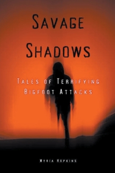 Paperback Savage Shadows: Tales of Terrifying Bigfoot Attacks Book