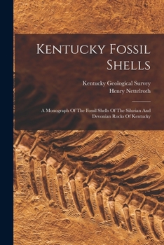 Paperback Kentucky Fossil Shells: A Monograph Of The Fossil Shells Of The Silurian And Devonian Rocks Of Kentucky Book