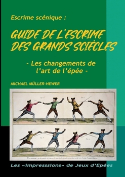 Guide de l'escrime des "grands siècles": Les changements de l'art de l'épée (French Edition)