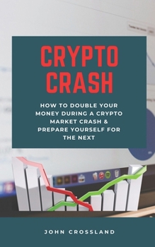 Paperback Crypto Crash: How To Double Your Money During A Crypto Market Crash & Prepare Yourself For The Next Book