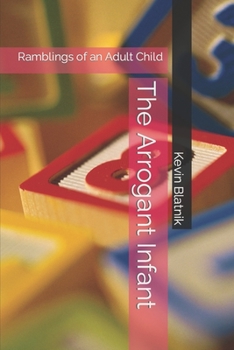 Paperback The Arrogant Infant: Ramblings of an Adult Child Book