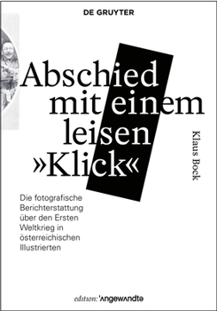 Perfect Paperback Abschied Mit Einem Leisen "klick": Die Fotografische Berichterstattung ?ber Den Ersten Weltkrieg in ?sterreichischen Illustrierten [German] Book