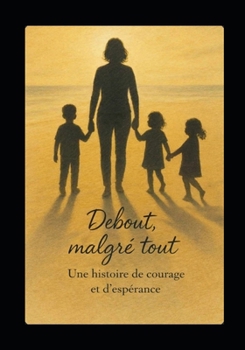 Paperback Debout, malgré tout: Une histoire de courage et d'espérance (French Edition) [French] Book