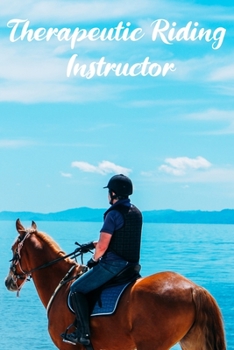 Journal: A Therapeutic Riding Instructor Lined notebook perfect to taking notes