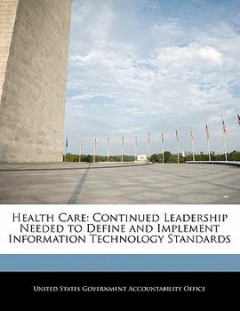 Paperback Health Care: Continued Leadership Needed to Define and Implement Information Technology Standards Book
