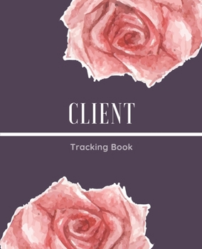 Client Tracking Book / A -Z Customer Profile Organizer With Alphabetized Tabs: Floral Cover Log Book For Hair Stylists, Nail Studios, Salon Owners (Logs & Appointments)