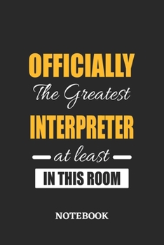 Officially the Greatest Interpreter at least in this room Notebook: 6x9 inches - 110 ruled, lined pages • Greatest Passionate Office Job Journal Utility • Gift, Present Idea