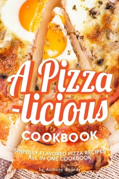 Paperback A Pizza-licious Cookbook!: Sinfully Flavored Pizza Recipes All in One Cookbook Book