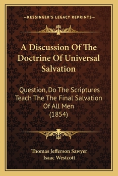 Paperback A Discussion Of The Doctrine Of Universal Salvation: Question, Do The Scriptures Teach The The Final Salvation Of All Men (1854) Book