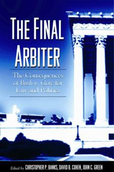 The Final Arbiter: The Consequences of Bush V. Gore for Law And Politics (Suny Series in American Constitutionalism) - Book  of the SUNY Series in American Constitutionalism