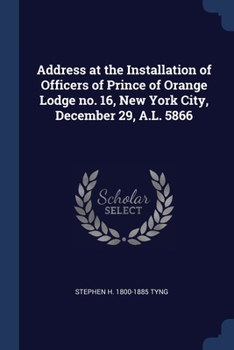 Paperback Address at the Installation of Officers of Prince of Orange Lodge no. 16, New York City, December 29, A.L. 5866 Book