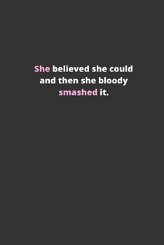 She believed she could and then she bloody smashed it.: Composition notebook journal for women to write in (Gifts For Women)