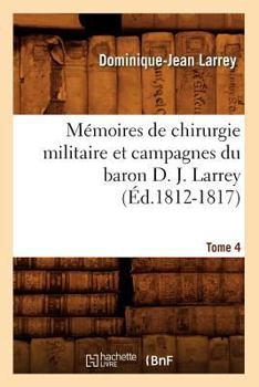 Paperback Mémoires de Chirurgie Militaire Et Campagnes Du Baron D. J. Larrey. Tome 4 (Éd.1812-1817) [French] Book