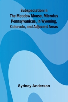Paperback Subspeciation in the Meadow Mouse, Microtus pennsylvanicus, in Wyoming, Colorado, and Adjacent Areas Book