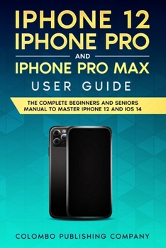 Paperback iPhone 12, iPhone Pro and iPhone Pro Max User Guide: The Complete Beginners and Seniors Manual to Master iPhone 12 and iOS 14 Book