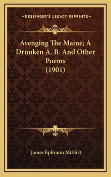 Hardcover Avenging the Maine; A Drunken A. B. and Other Poems (1901) Book