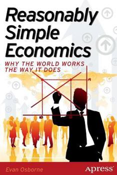 Paperback Reasonably Simple Economics: Why the World Works the Way It Does Book