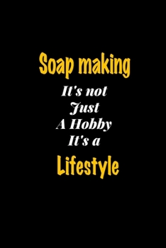 Soap making It's not just a hobby It's a Lifestyle journal: Lined notebook / Soap making Funny quote / Soap making  Journal Gift / Soap making ... notebook for Women, Men & kids Happiness