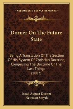 Paperback Dorner On The Future State: Being A Translation Of The Section Of His System Of Christian Doctrine, Comprising The Doctrine Of The Last Things (18 Book