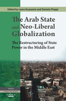 Paperback The Arab State and Neo-Liberal Globalization: The Restructuring of State Power in the Middle East Book