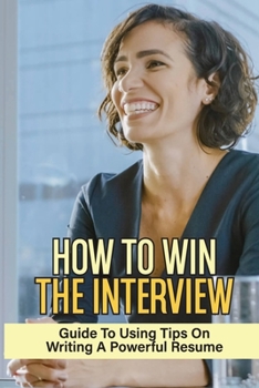 Paperback How To Win The Interview: Guide To Using Tips On Writing A Powerful Resume: Job Searching Book