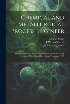 Paperback Chemical and Metallurgical Process Engineer: Making Deuterium, Extracting Salines and Base and Heavy Metals, 1938-1990s: Oral History Transcript / 199 Book