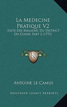 Paperback La Medecine Pratique V2: Suite Des Maladies Du District Du Coeur, Part 2 (1772) [French] Book