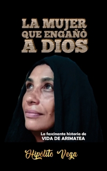 Paperback La Mujer Que Engañò a Dios: La fascinante historia de VIDA DE ARIMATEA [Spanish] Book