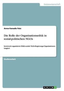 Paperback Die Rolle der Organisationsethik in sozial-politischen NGOs: Inwieweit organisierte Ethik soziale Nicht-Regierungs-Organisationen tangiert [German] Book