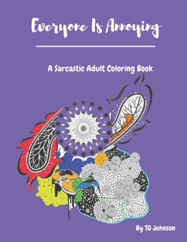 Paperback Everyone Is Annoying: A Sarcastic Adult Coloring Book