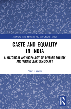 Caste and Equality in India: A Historical Anthropology of Diverse Society and Vernacular Democracy