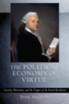 Paperback The Political Economy of Virtue: Luxury, Patriotism, and the Origins of the French Revolution Book