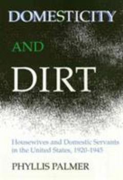 Domesticity and Dirt: Housewives and Domestic Servants in the United States 1920-1945 - Book  of the Women in the Political Economy