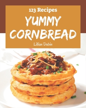 Paperback 123 Yummy Cornbread Recipes: Explore Yummy Cornbread Cookbook NOW! Book