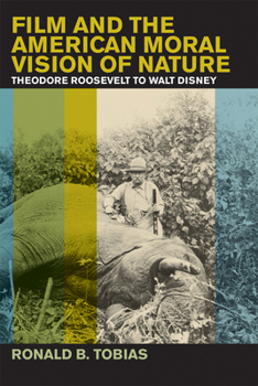 Hardcover Film and the American Moral Vision of Nature: Theodore Roosevelt to Walt Disney Book
