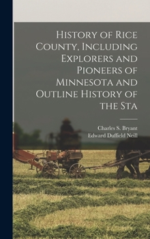 Hardcover History of Rice County, Including Explorers and Pioneers of Minnesota and Outline History of the Sta Book