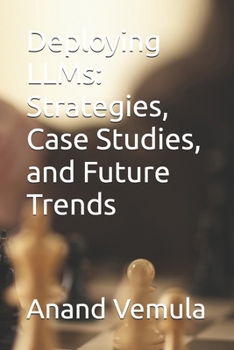 Paperback Deploying LLMs: Strategies, Case Studies, and Future Trends Book