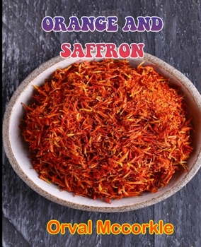 Orange and Saffron: 150 recipe Delicious and Easy The Ultimate Practical Guide Easy bakes Recipes From Around The World orange and saffron cookbook