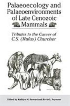 Palaeoecology and Palaeoenvironments of Late Cenozoic Mammals: Tributes to the Career of C.S. (Rufus) Churcher