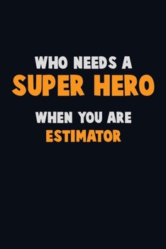 Paperback Who Need A SUPER HERO, When You Are Estimator: 6X9 Career Pride 120 pages Writing Notebooks Book