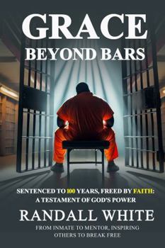 Paperback Grace Beyond Bars: Sentenced to 100 Years, Freed by Faith: A Testament of God's Power Book